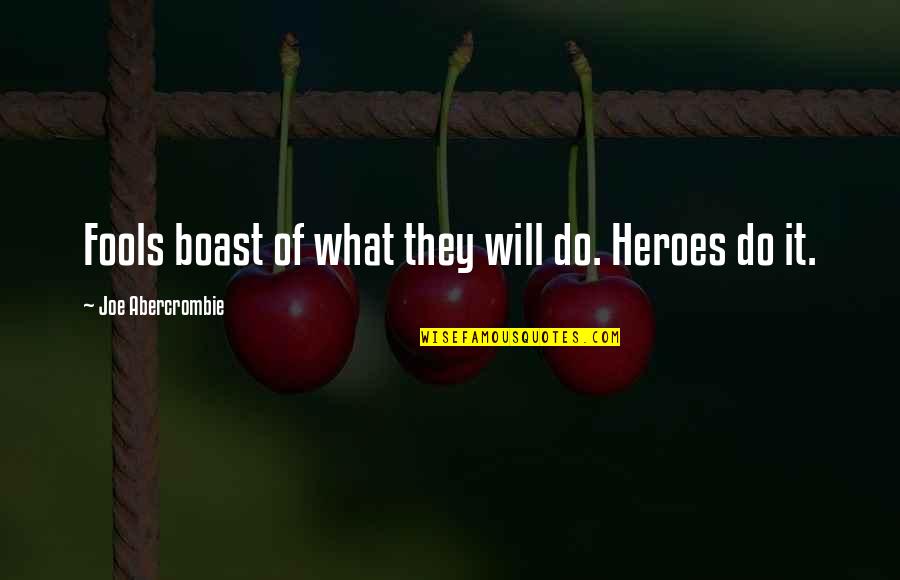 The Heroes Joe Abercrombie Quotes By Joe Abercrombie: Fools boast of what they will do. Heroes The Heroes Joe Abercrombie Quotes By Joe Abercrombie: Fools boast of what they will do. Heroes