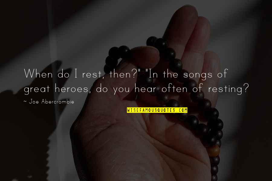 The Heroes Joe Abercrombie Quotes By Joe Abercrombie: When do I rest, then?" "In the songs