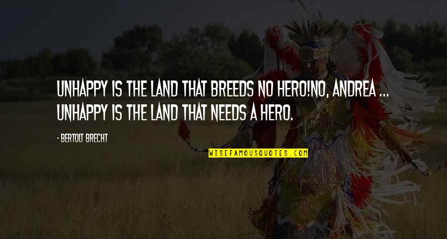 The Heroism Quotes By Bertolt Brecht: Unhappy is the land that breeds no hero!No,