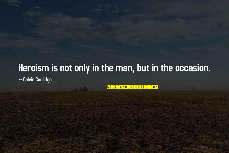 The Heroism Quotes By Calvin Coolidge: Heroism is not only in the man, but