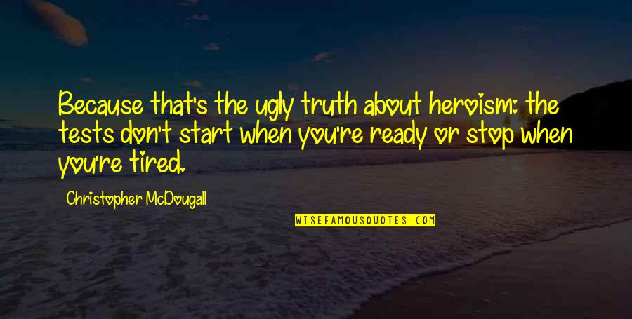 The Heroism Quotes By Christopher McDougall: Because that's the ugly truth about heroism: the