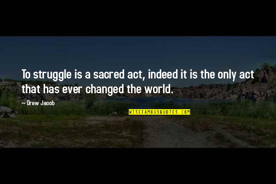 The Heroism Quotes By Drew Jacob: To struggle is a sacred act, indeed it