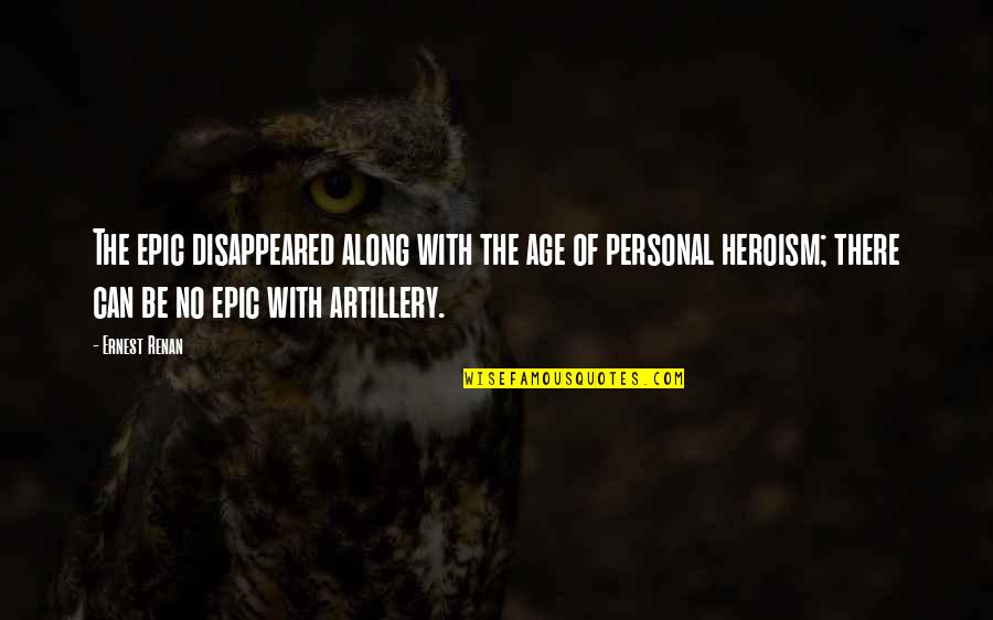 The Heroism Quotes By Ernest Renan: The epic disappeared along with the age of