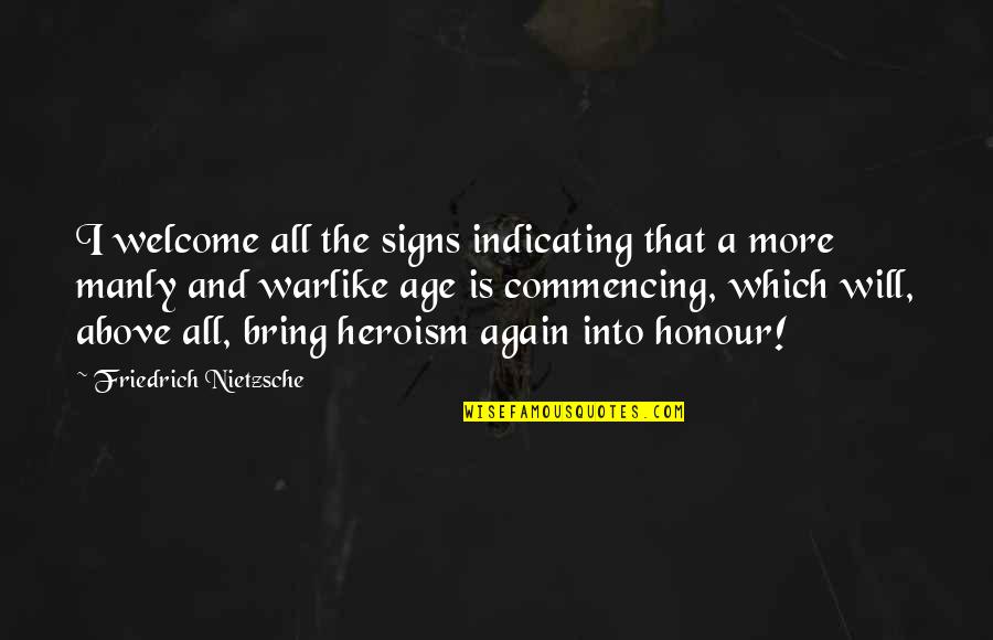 The Heroism Quotes By Friedrich Nietzsche: I welcome all the signs indicating that a