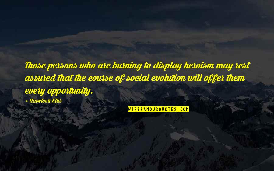 The Heroism Quotes By Havelock Ellis: Those persons who are burning to display heroism