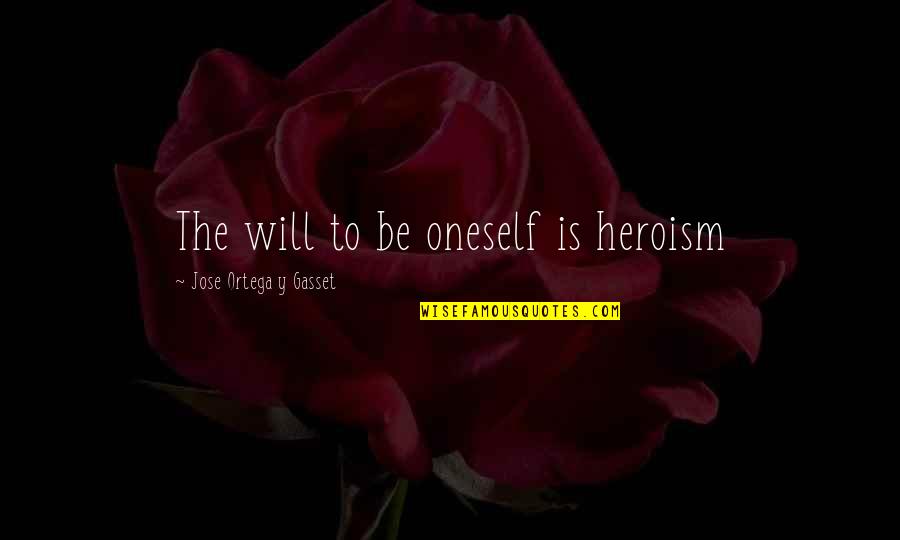 The Heroism Quotes By Jose Ortega Y Gasset: The will to be oneself is heroism