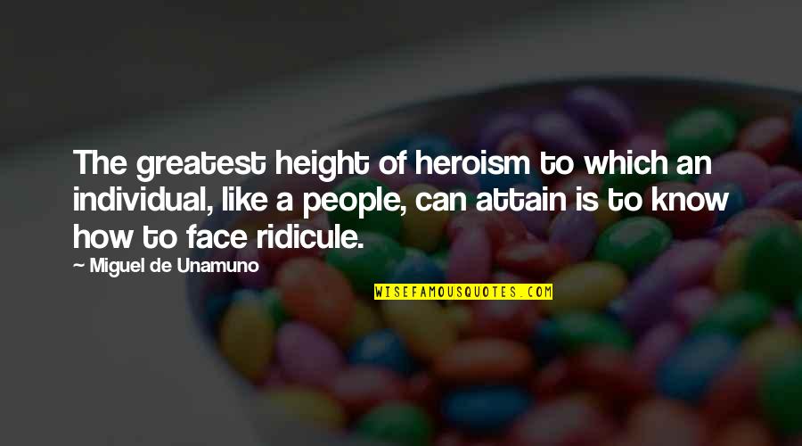 The Heroism Quotes By Miguel De Unamuno: The greatest height of heroism to which an