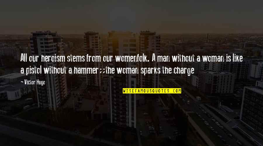 The Heroism Quotes By Victor Hugo: All our heroism stems from our womenfolk. A