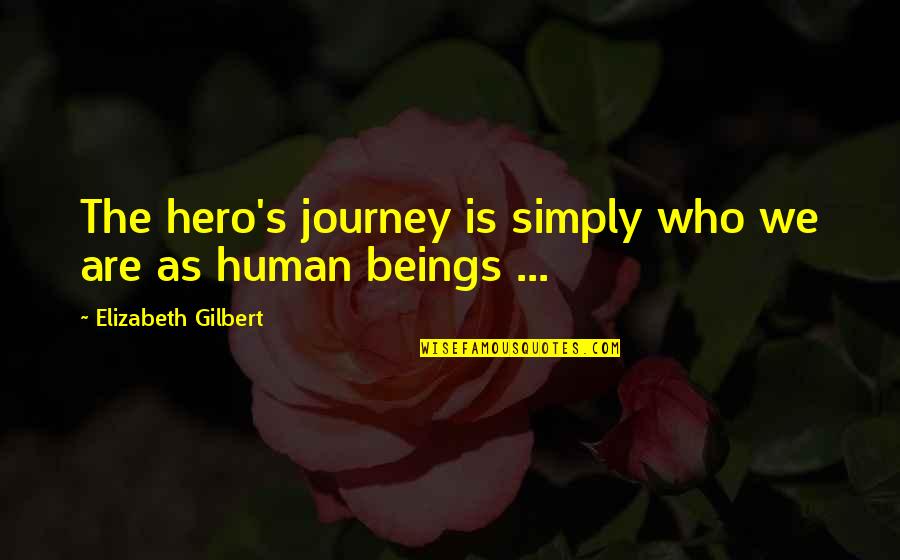 The Hero's Journey Quotes By Elizabeth Gilbert: The hero's journey is simply who we are The Hero's Journey Quotes By Elizabeth Gilbert: The hero's journey is simply who we are
