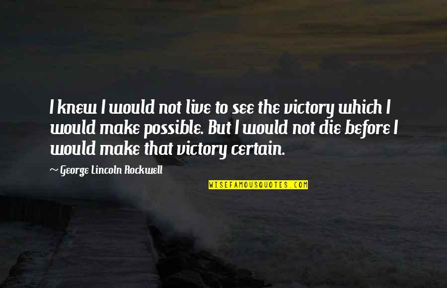 The Hero's Journey Quotes By George Lincoln Rockwell: I knew I would not live to see The Hero's Journey Quotes By George Lincoln Rockwell: I knew I would not live to see