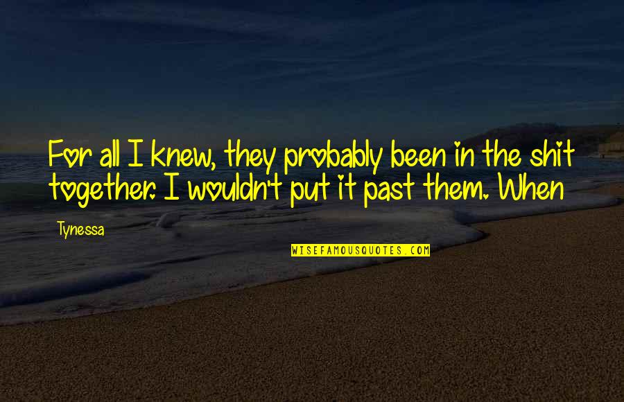 The Hero's Journey Quotes By Tynessa: For all I knew, they probably been in The Hero's Journey Quotes By Tynessa: For all I knew, they probably been in