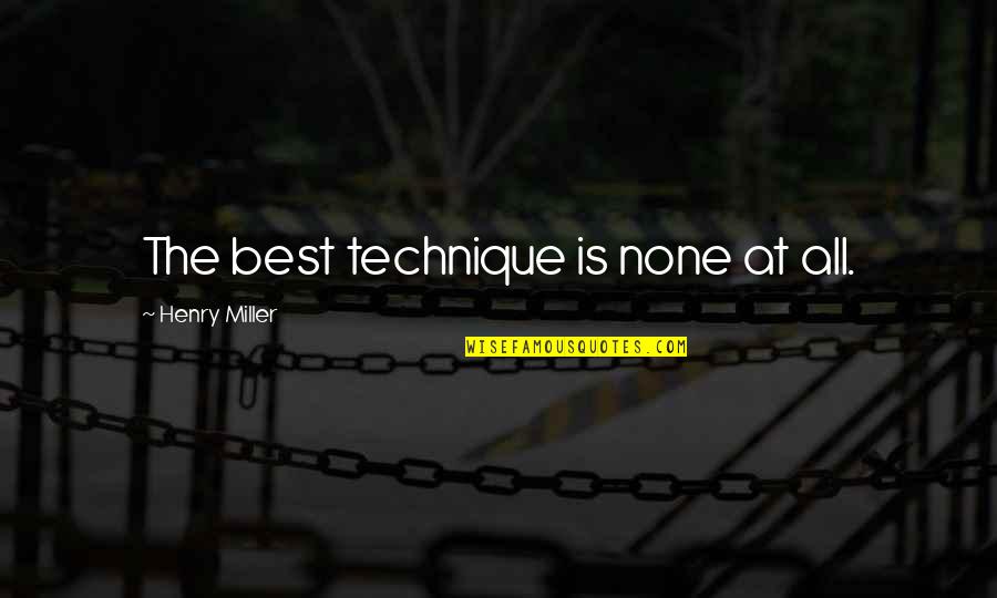 The Hidden Face Of Eve Quotes By Henry Miller: The best technique is none at all.