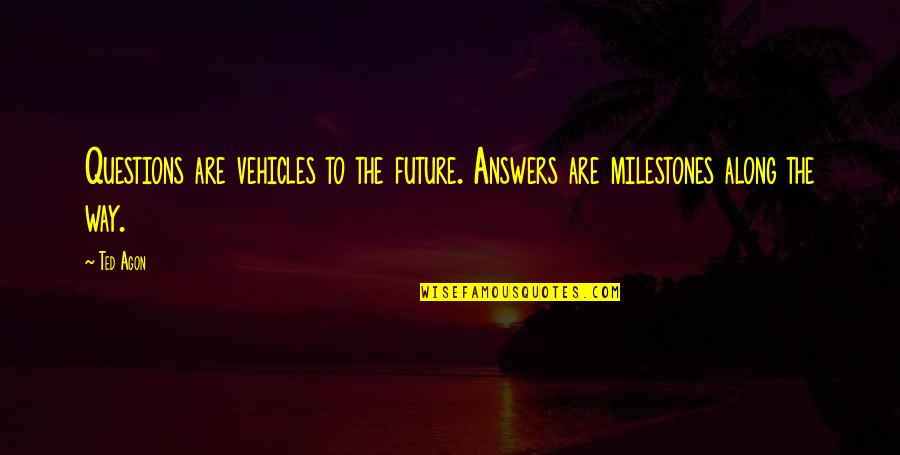 The Hidden Girl Quotes By Ted Agon: Questions are vehicles to the future. Answers are