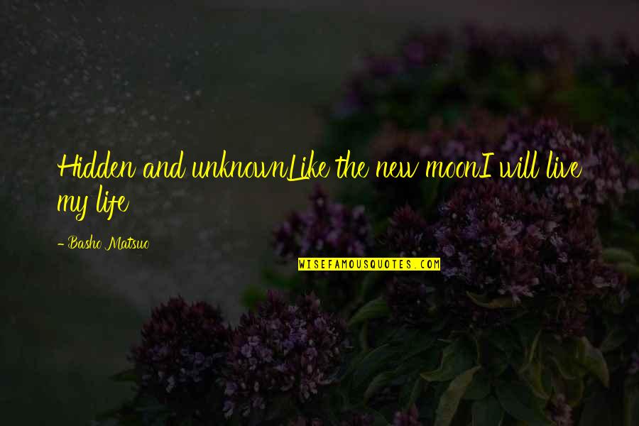 The Hidden Life Quotes By Basho Matsuo: Hidden and unknownLike the new moonI will live