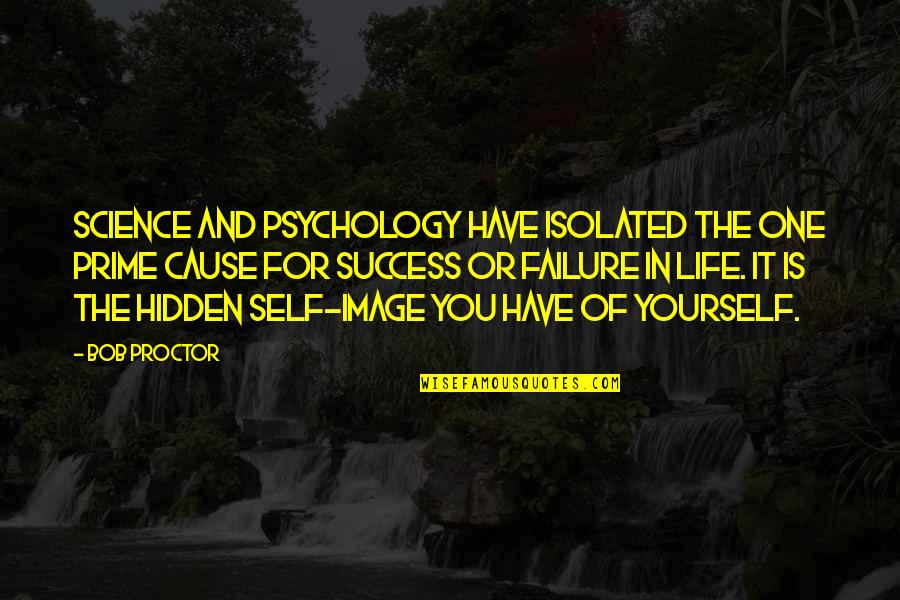 The Hidden Life Quotes By Bob Proctor: Science and psychology have isolated the one prime
