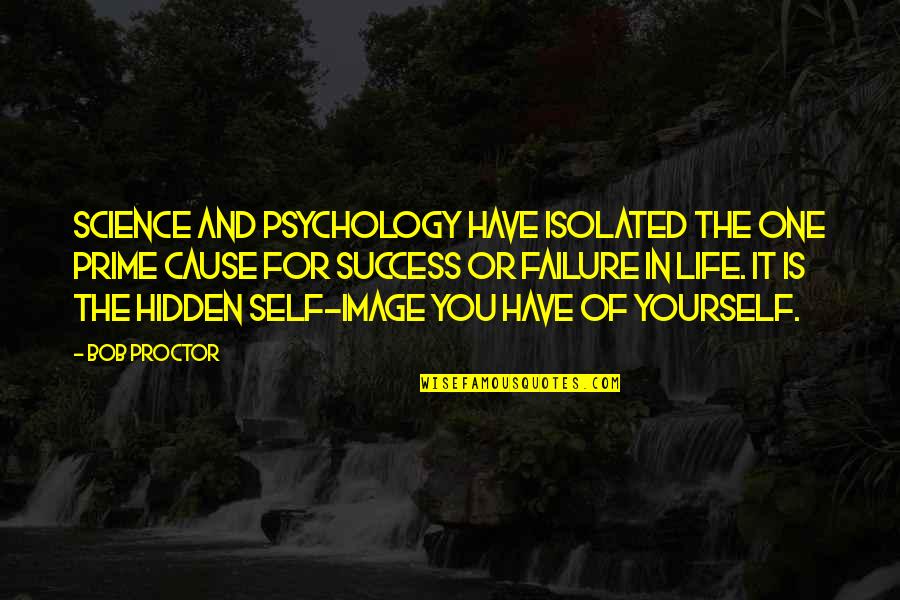 The Hidden Life Quotes By Bob Proctor: Science and psychology have isolated the one prime The Hidden Life Quotes By Bob Proctor: Science and psychology have isolated the one prime