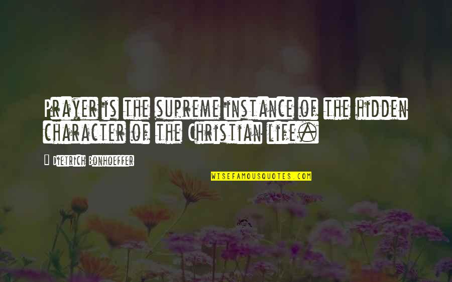 The Hidden Life Quotes By Dietrich Bonhoeffer: Prayer is the supreme instance of the hidden