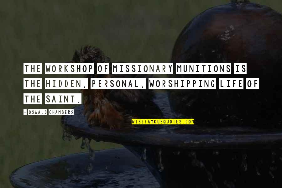 The Hidden Life Quotes By Oswald Chambers: The workshop of missionary munitions is the hidden, The Hidden Life Quotes By Oswald Chambers: The workshop of missionary munitions is the hidden,