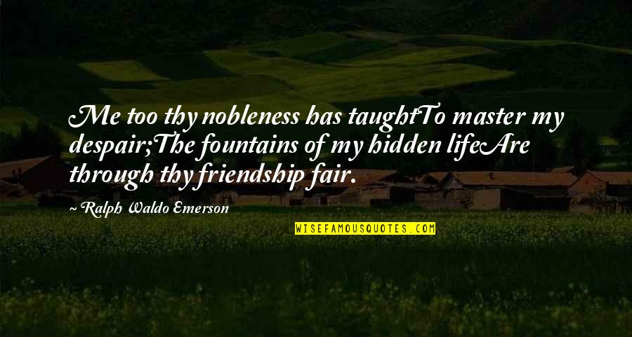 The Hidden Life Quotes By Ralph Waldo Emerson: Me too thy nobleness has taughtTo master my The Hidden Life Quotes By Ralph Waldo Emerson: Me too thy nobleness has taughtTo master my