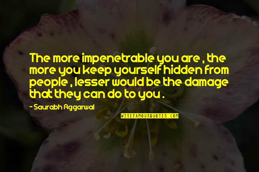 The Hidden Life Quotes By Saurabh Aggarwal: The more impenetrable you are , the more