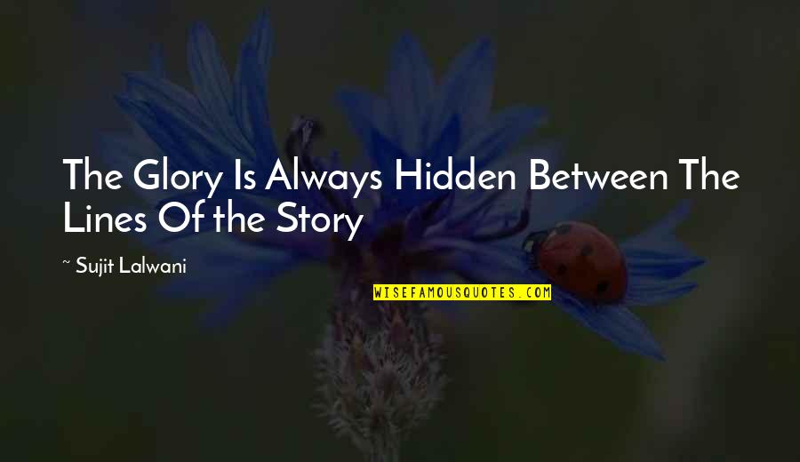 The Hidden Life Quotes By Sujit Lalwani: The Glory Is Always Hidden Between The Lines