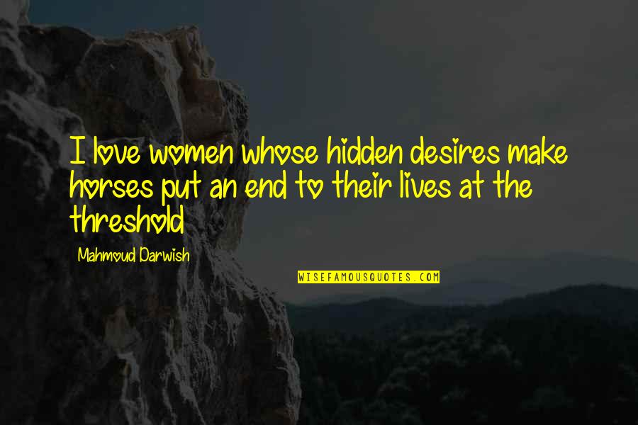 The Hidden Love Quotes By Mahmoud Darwish: I love women whose hidden desires make horses