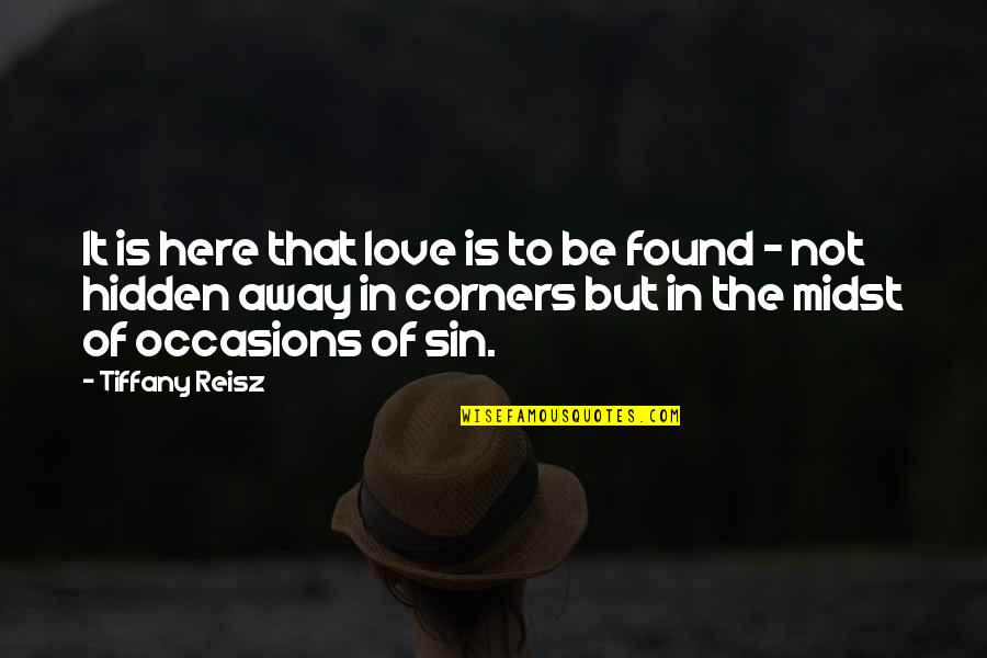 The Hidden Love Quotes By Tiffany Reisz: It is here that love is to be