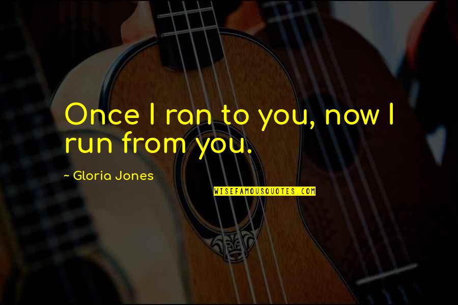 The Hidden Pain Quotes By Gloria Jones: Once I ran to you, now I run