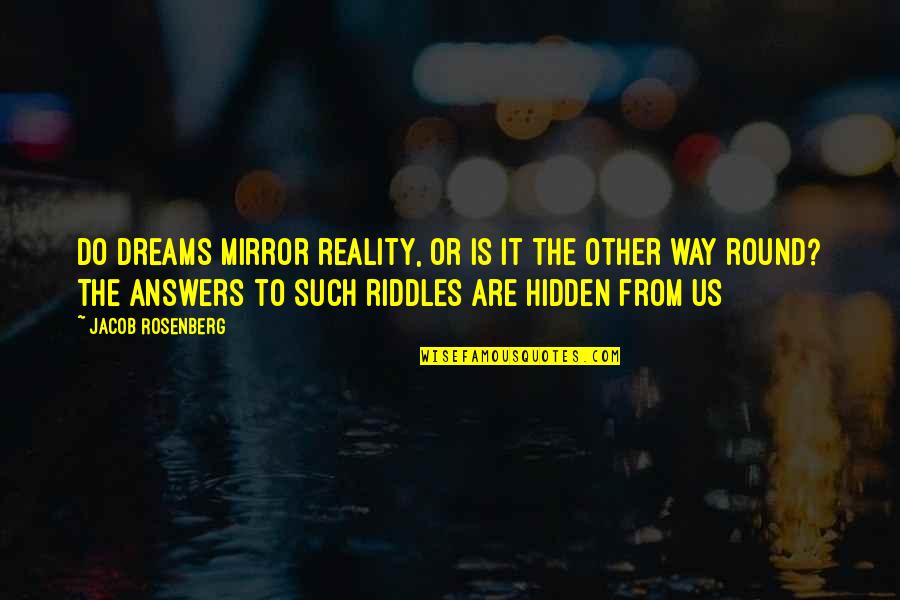 The Hidden Reality Quotes By Jacob Rosenberg: Do dreams mirror reality, or is it the