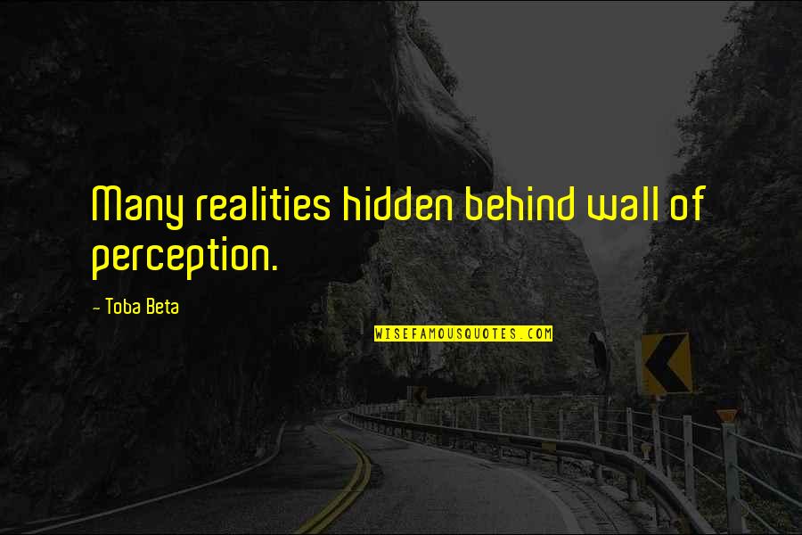 The Hidden Reality Quotes By Toba Beta: Many realities hidden behind wall of perception.