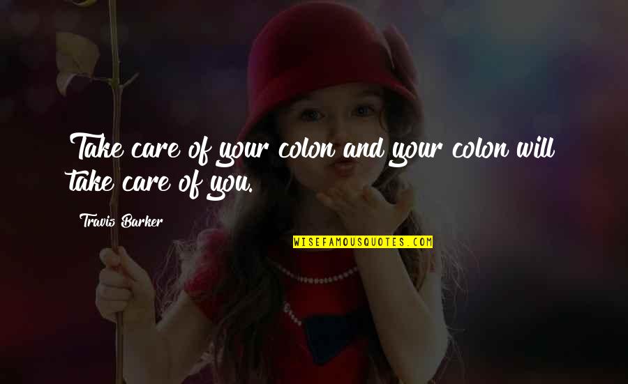 The Hidden Reality Quotes By Travis Barker: Take care of your colon and your colon