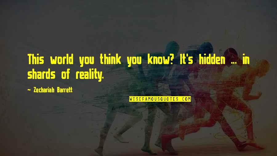 The Hidden Reality Quotes By Zechariah Barrett: This world you think you know? It's hidden