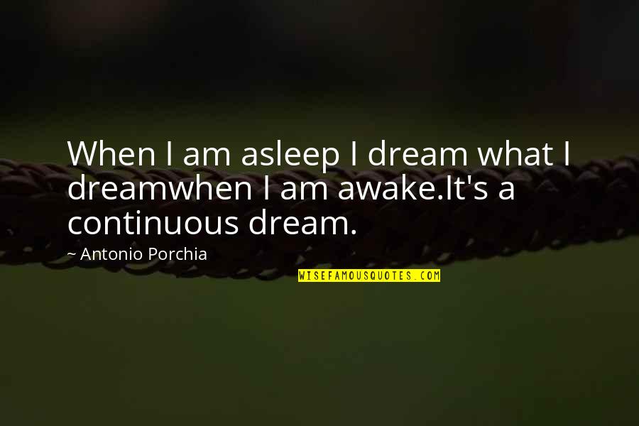 The Hidden Staircase Quotes By Antonio Porchia: When I am asleep I dream what I