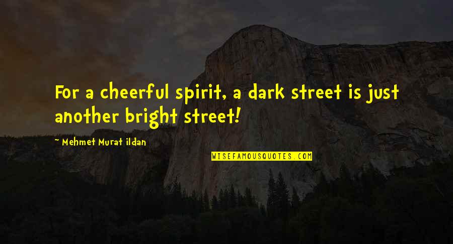 The Hidden Staircase Quotes By Mehmet Murat Ildan: For a cheerful spirit, a dark street is