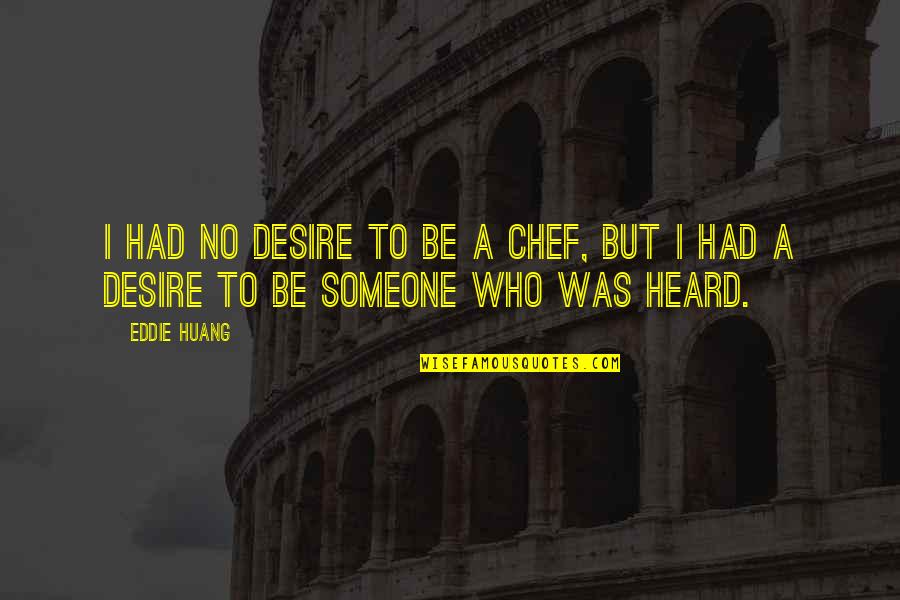 The Hidden Wound Quotes By Eddie Huang: I had no desire to be a chef,