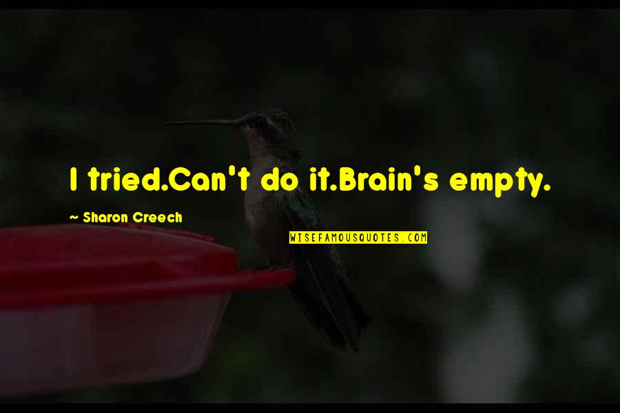 The Hidden Wound Quotes By Sharon Creech: I tried.Can't do it.Brain's empty.