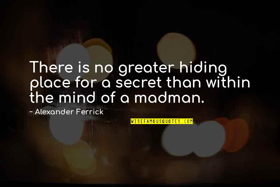 The Hiding Place Quotes By Alexander Ferrick: There is no greater hiding place for a