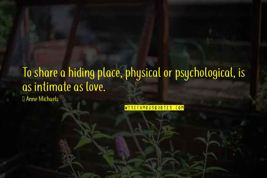The Hiding Place Quotes By Anne Michaels: To share a hiding place, physical or psychological,