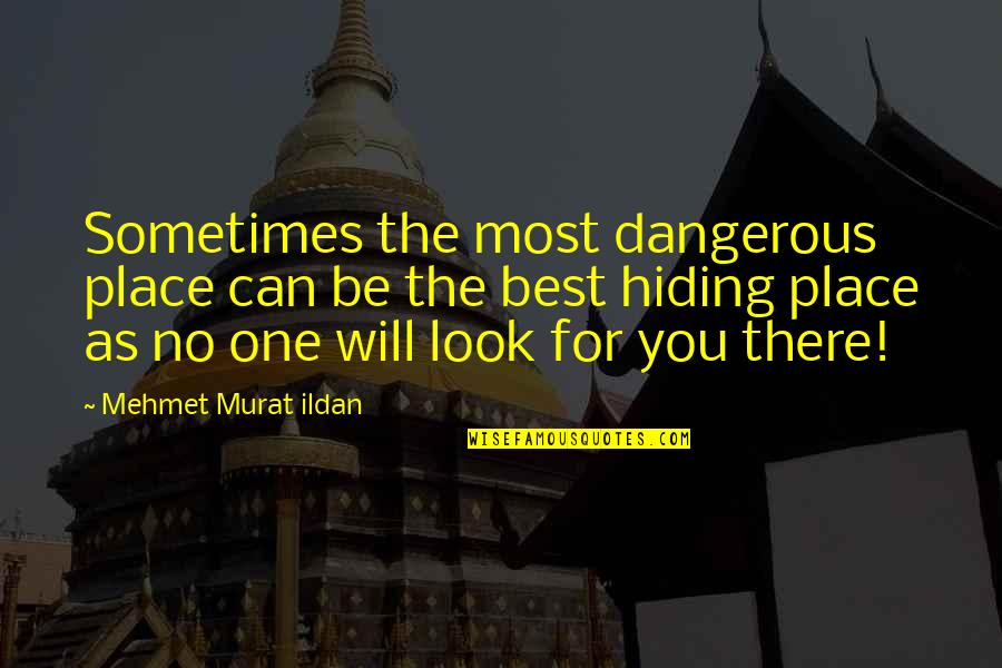 The Hiding Place Quotes By Mehmet Murat Ildan: Sometimes the most dangerous place can be the