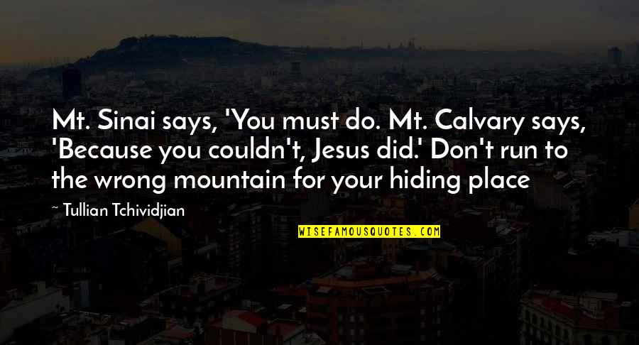 The Hiding Place Quotes By Tullian Tchividjian: Mt. Sinai says, 'You must do. Mt. Calvary