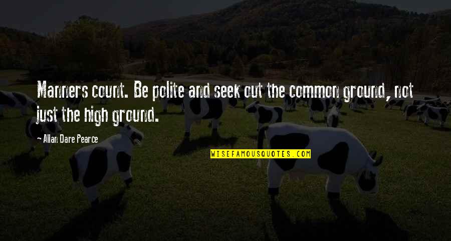 The High Ground Quotes By Allan Dare Pearce: Manners count. Be polite and seek out the The High Ground Quotes By Allan Dare Pearce: Manners count. Be polite and seek out the