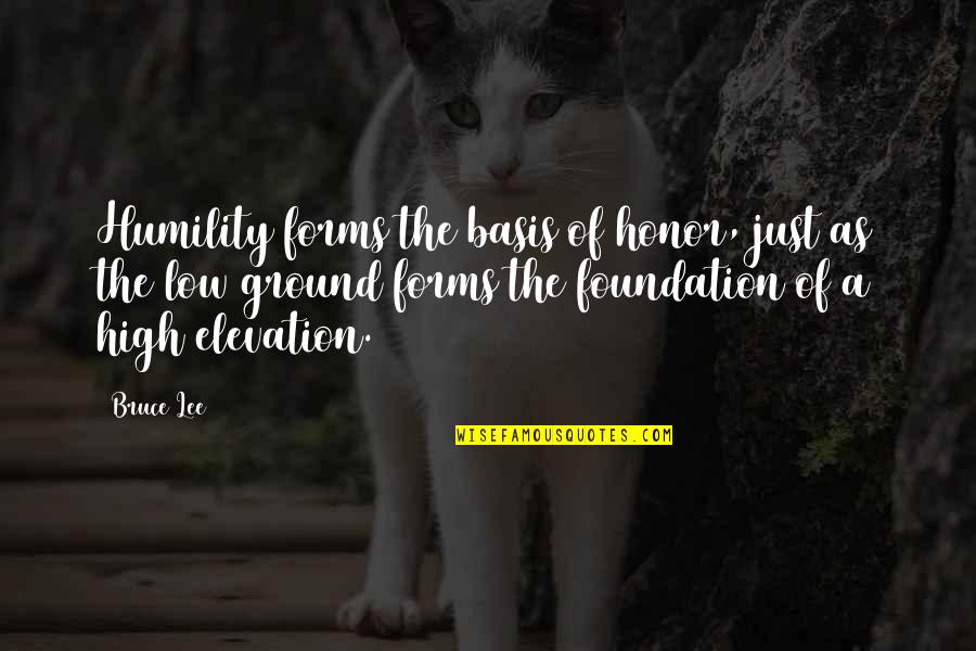 The High Ground Quotes By Bruce Lee: Humility forms the basis of honor, just as The High Ground Quotes By Bruce Lee: Humility forms the basis of honor, just as