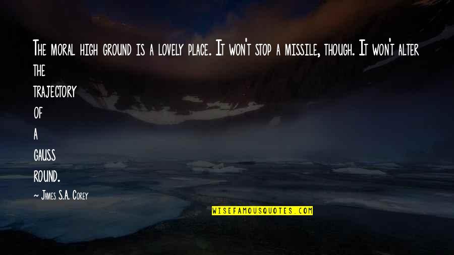 The High Ground Quotes By James S.A. Corey: The moral high ground is a lovely place. The High Ground Quotes By James S.A. Corey: The moral high ground is a lovely place.