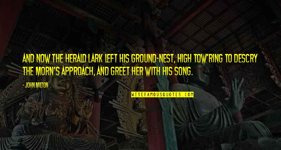 The High Ground Quotes By John Milton: And now the herald lark Left his ground-nest,
