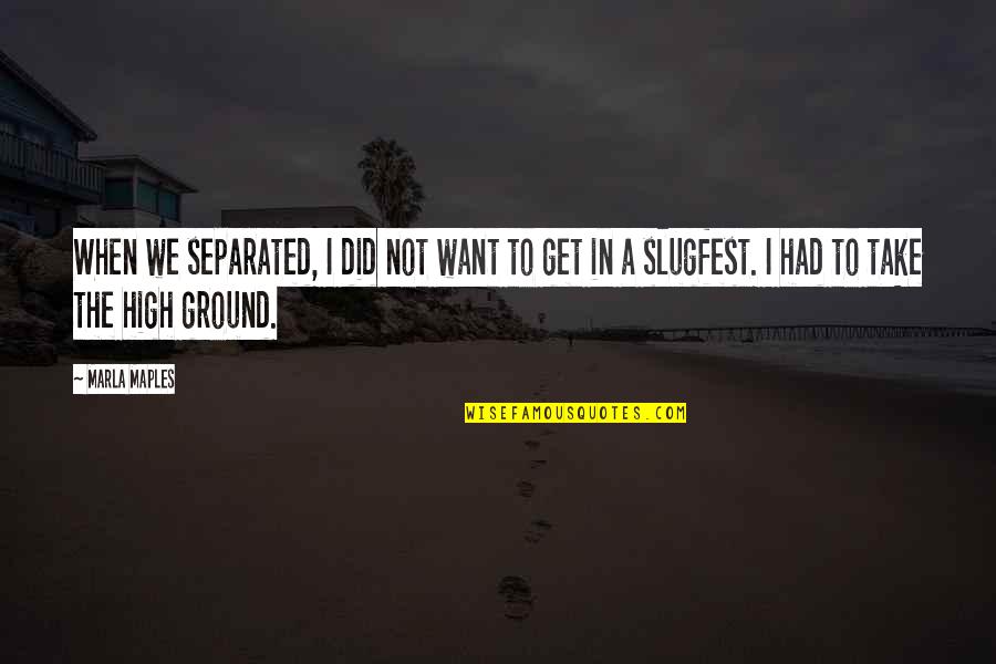 The High Ground Quotes By Marla Maples: When we separated, I did not want to The High Ground Quotes By Marla Maples: When we separated, I did not want to