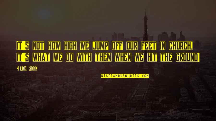 The High Ground Quotes By Tom Ridge: It's not how high we jump off our The High Ground Quotes By Tom Ridge: It's not how high we jump off our