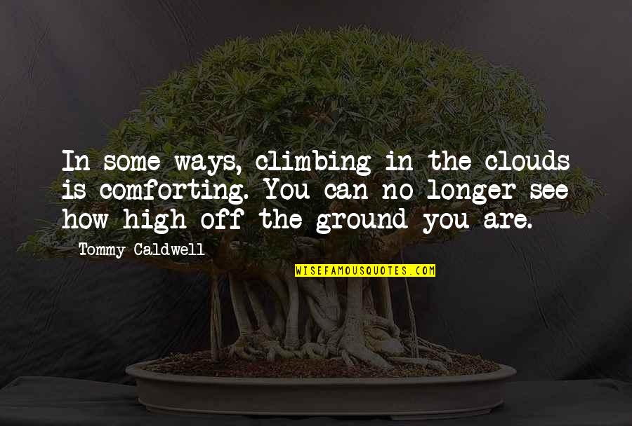 The High Ground Quotes By Tommy Caldwell: In some ways, climbing in the clouds is The High Ground Quotes By Tommy Caldwell: In some ways, climbing in the clouds is