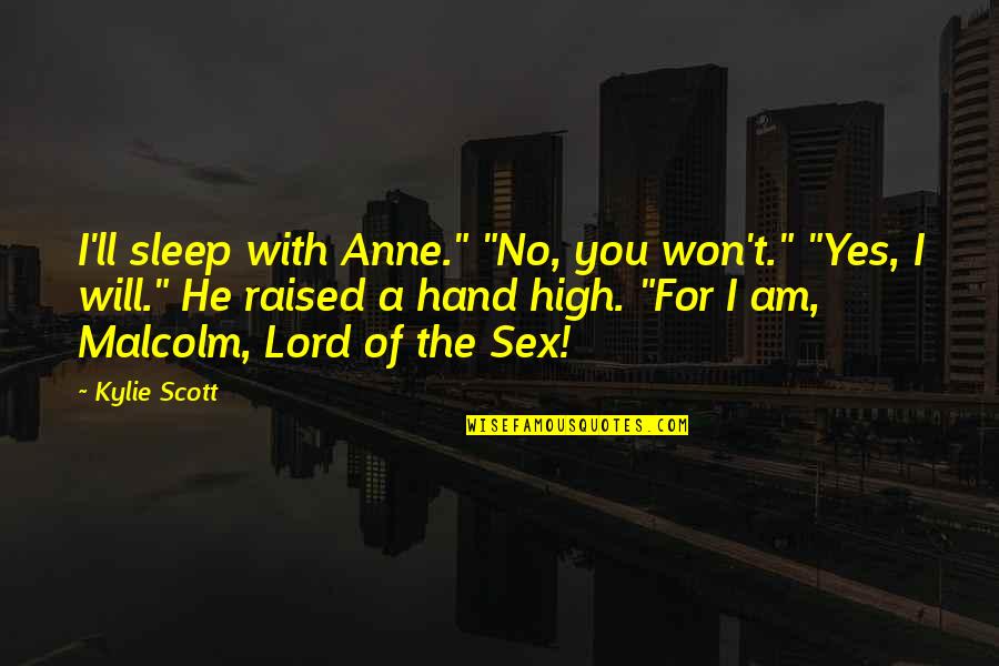 The High Lord Quotes By Kylie Scott: I'll sleep with Anne." "No, you won't." "Yes,