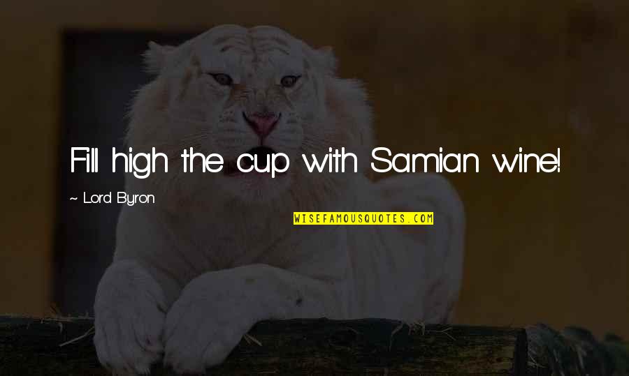 The High Lord Quotes By Lord Byron: Fill high the cup with Samian wine!