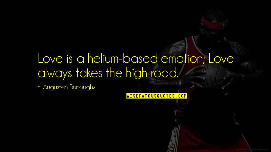 The High Road Quotes By Augusten Burroughs: Love is a helium-based emotion; Love always takes